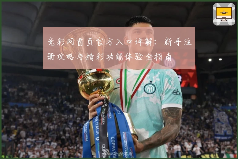 竞彩网首页官方入口详解：新手注册攻略与精彩功能体验全指南