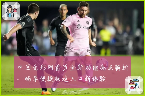 中国竞彩网首页全新功能亮点解析，畅享便捷极速入口新体验