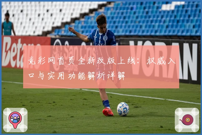 竟彩网首页全新改版上线：权威入口与实用功能解析详解